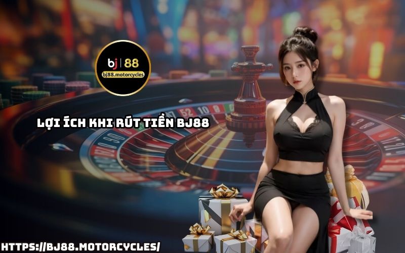 Lợi ích khi rút tiền BJ88: Thanh toán an toàn, tốc độ nhanh, hỗ trợ đa phương thức, rút tiền dễ dàng mọi lúc